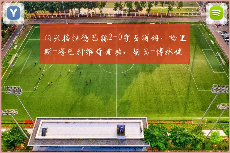 门兴格拉德巴赫2-0霍芬海姆，哈里斯-塔巴科维奇建功，胡戈-博林破门